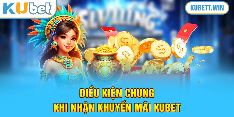 Điều kiện chung khi nhận khuyến mãi Kubet