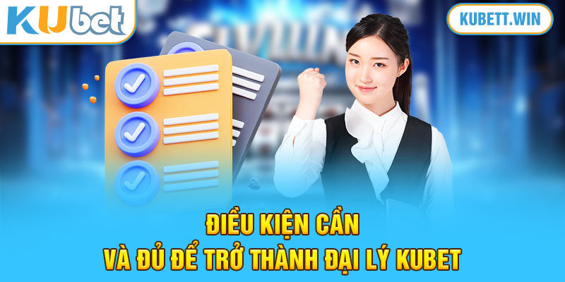 Điều kiện cần và đủ để trở thành đại lý Kubet