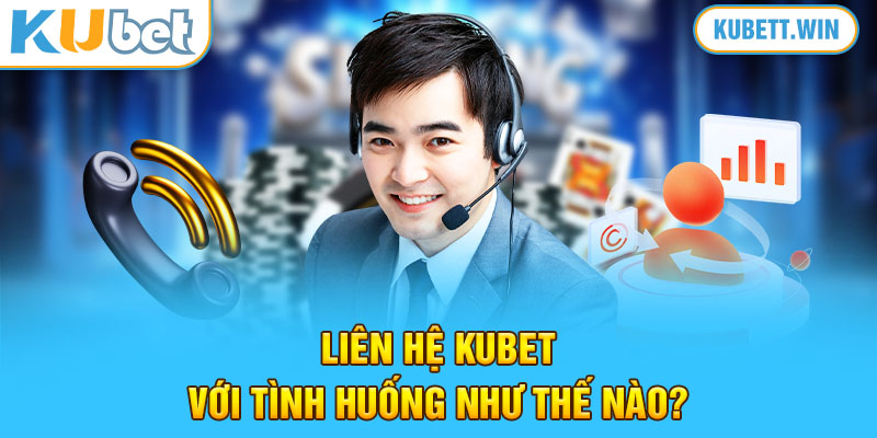 Liên hệ Kubet với tình huống như thế nào?