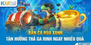 Bắn Cá Rùa Xanh - Tận Hưởng Thả Ga Rinh Ngay Nhiều Quà