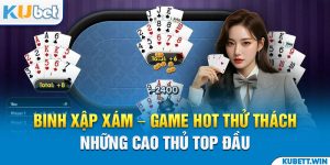 Binh Xập Xám – Game Hot Thử Thách Những Cao Thủ Top Đầu