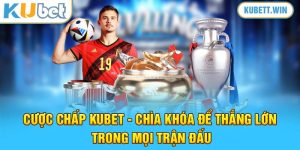 Cược Chấp Kubet - Chìa Khóa Để Thắng Lớn Trong Mọi Trận Đấu