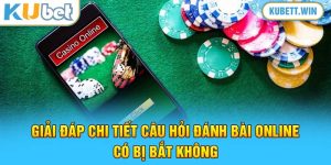 Giải Đáp Chi Tiết Câu Hỏi Đánh Bài Online Có Bị Bắt Không