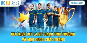 Kèo Kick Off Là Gì? Cách Tính Thưởng Và Mẹo Cược Chắc Thắng