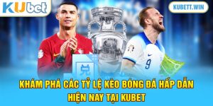 Khám Phá Các Tỷ Lệ Kèo Bóng Đá Hấp Dẫn Hiện Nay Tại Kubet