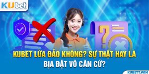 Kubet Lừa Đảo Không? Sự Thật Hay Là Bịa Đặt Vô Căn Cứ?