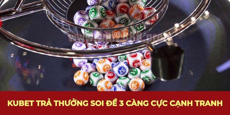 Kubet trả thưởng soi đề 3 càng cực cạnh tranh