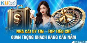 Nhà Cái Uy Tín - Top Tiêu Chí Quan Trọng Khách Hàng Cần Nắm