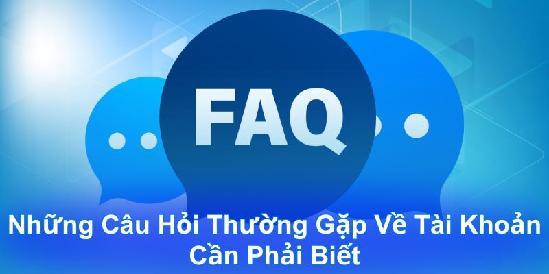 Những câu hỏi thường gặp về tài khoản cần phải biết