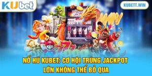 Nổ Hũ Kubet: Cơ Hội Trúng Jackpot Lớn Không Thể Bỏ Qua