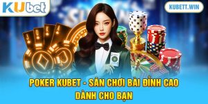 Poker Kubet - Sân Chơi Bài Đỉnh Cao Dành Cho Bạn