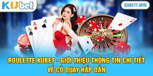 Roulette Kubet - Giới Thiệu Chi Tiết Dành Cho Tân Binh