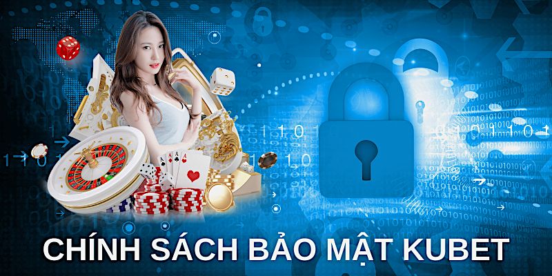 Thông tin cơ bản về chính sách bảo mật tại Kubet