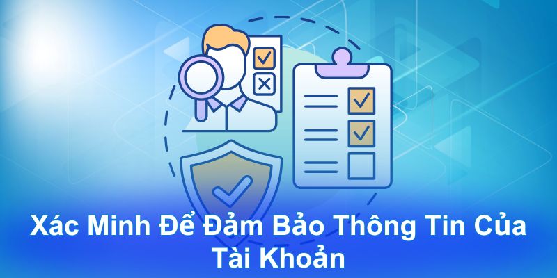 Xác minh để đảm bảo thông tin của tài khoản