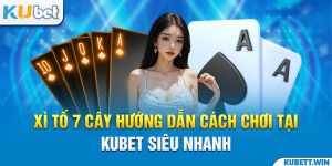 Xì Tố 7 Cây Hướng Dẫn Cách Chơi Tại Kubet Siêu Nhanh